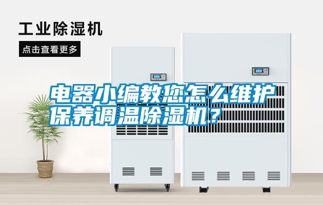 電器小編教您怎么維護(hù)保養(yǎng)調(diào)溫除濕機(jī)？