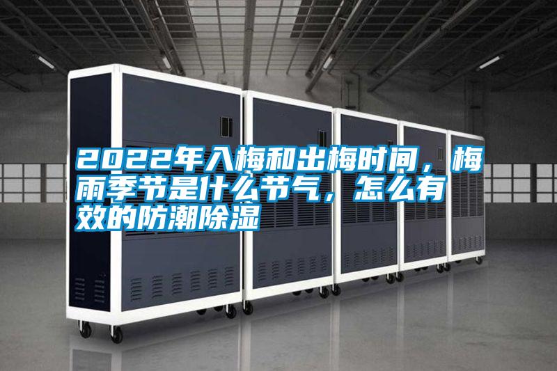 2022年入梅和出梅時(shí)間，梅雨季節(jié)是什么節(jié)氣，怎么有效的防潮除濕