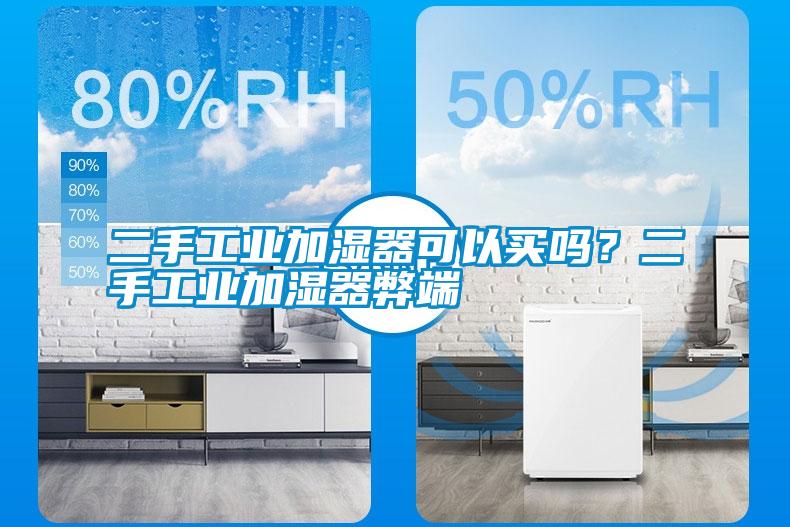 二手工業(yè)加濕器可以買嗎？二手工業(yè)加濕器弊端