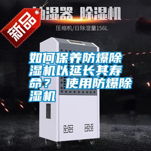 如何保養(yǎng)防爆除濕機以延長其壽命？ 使用防爆除濕機