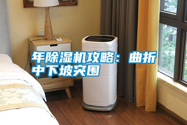 年除濕機(jī)攻略:曲折中下坡突圍