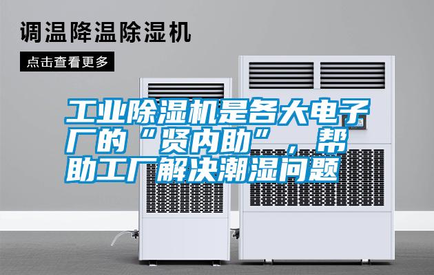 工業(yè)除濕機(jī)是各大電子廠的“賢內(nèi)助”，幫助工廠解決潮濕問題