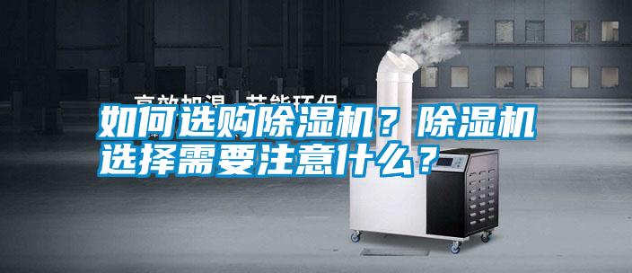 如何選購除濕機(jī)？除濕機(jī)選擇需要注意什么？