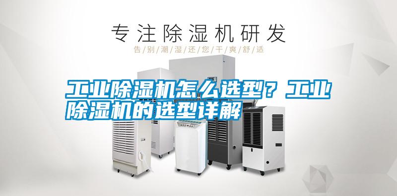 工業(yè)除濕機(jī)怎么選型？工業(yè)除濕機(jī)的選型詳解