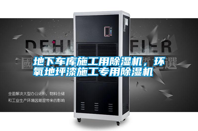 地下車(chē)庫(kù)施工用除濕機(jī)，環(huán)氧地坪漆施工專(zhuān)用除濕機(jī)