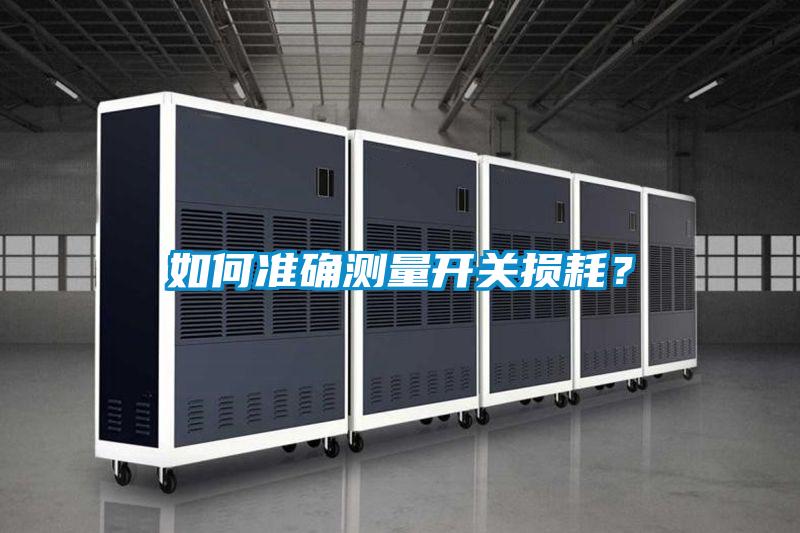 如何準(zhǔn)確測量開關(guān)損耗？