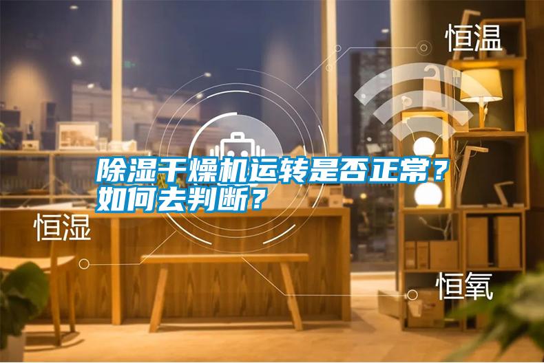 除濕干燥機(jī)運(yùn)轉(zhuǎn)是否正常？如何去判斷？