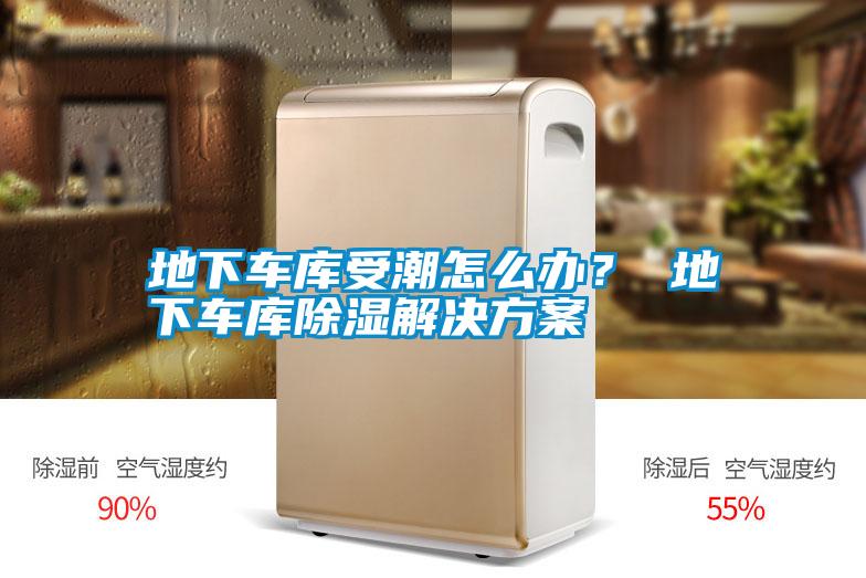 地下車庫受潮怎么辦？ 地下車庫除濕解決方案