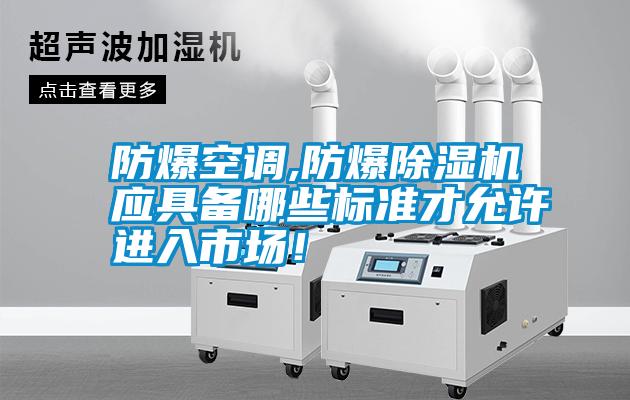 防爆空調,防爆除濕機應具備哪些標準才允許進入市場！