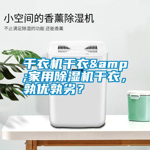 干衣機(jī)干衣&家用除濕機(jī)干衣，孰優(yōu)孰劣？