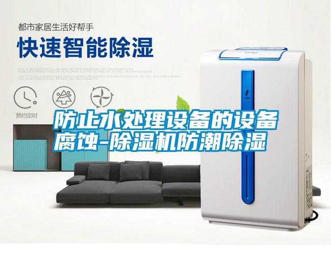 防止水處理設(shè)備的設(shè)備腐蝕-除濕機防潮除濕