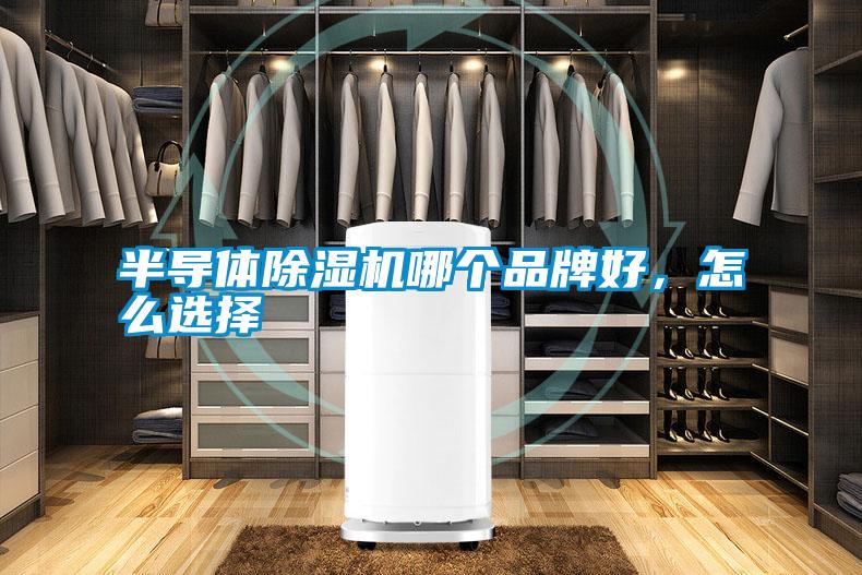 半導(dǎo)體除濕機(jī)哪個(gè)品牌好，怎么選擇