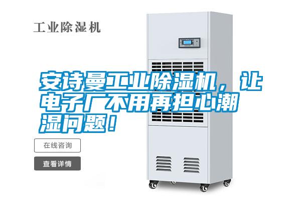 安詩曼工業(yè)除濕機，讓電子廠不用再擔(dān)心潮濕問題！