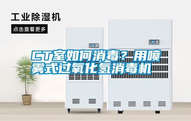 CT室如何消毒？用噴霧式過氧化氫消毒機(jī)