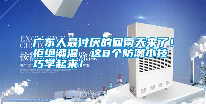 廣東人最討厭的回南天來了！拒絕潮濕，這8個(gè)防潮小技巧學(xué)起來！
