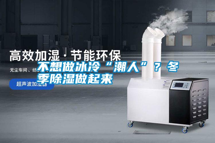 不想做冰冷“潮人”？冬季除濕做起來