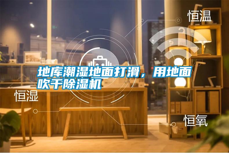 地庫潮濕地面打滑，用地面吹干除濕機