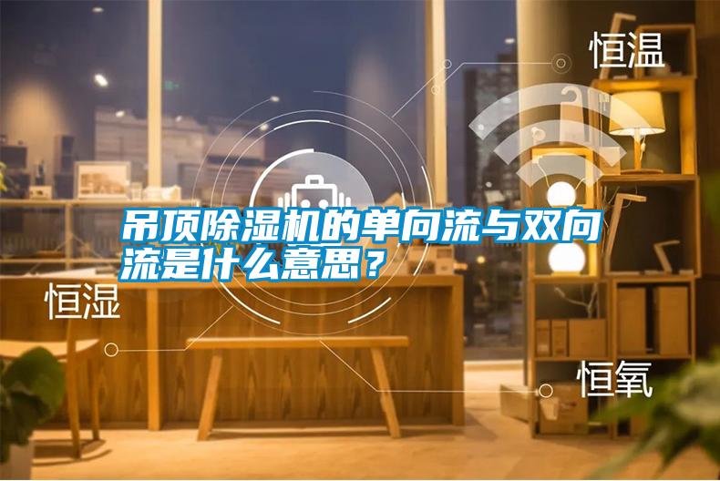吊頂除濕機的單向流與雙向流是什么意思？