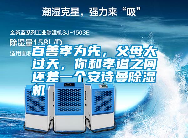 百善孝為先，父母大過天，你和孝道之間還差一個安詩曼除濕機(jī)