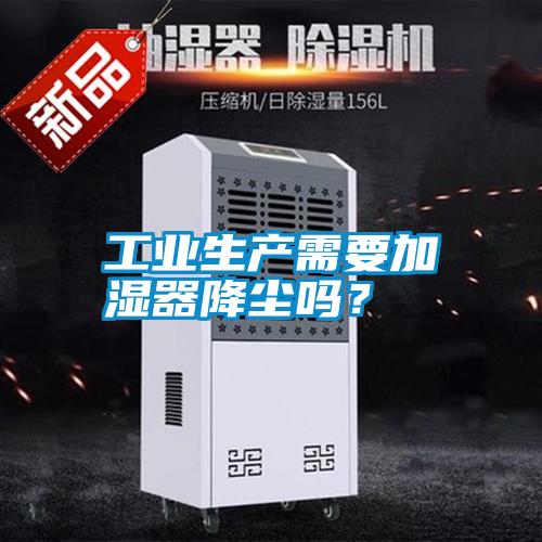 工業(yè)生產(chǎn)需要加濕器降塵嗎？