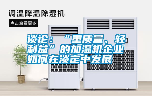 談?wù)摚骸爸刭|(zhì)量、輕利益”的加濕機(jī)企業(yè)如何在淡定中發(fā)展