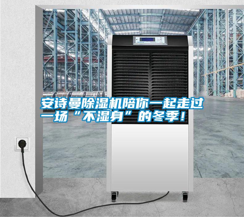 安詩(shī)曼除濕機(jī)陪你一起走過(guò)一場(chǎng)“不濕身”的冬季！