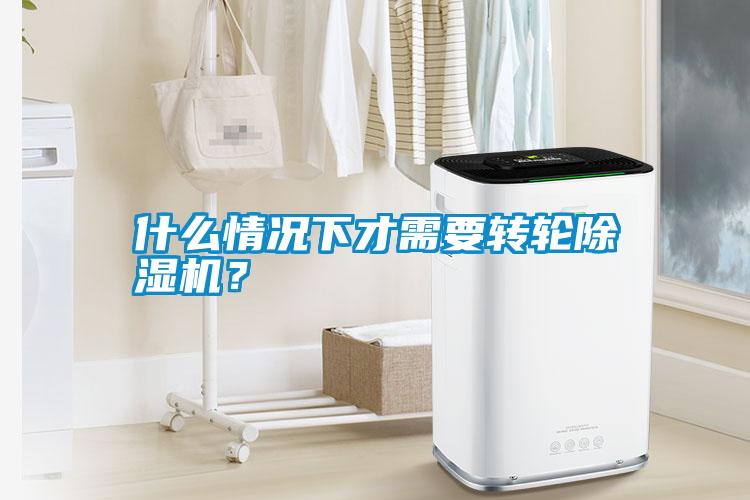什么情況下才需要轉(zhuǎn)輪除濕機(jī)？