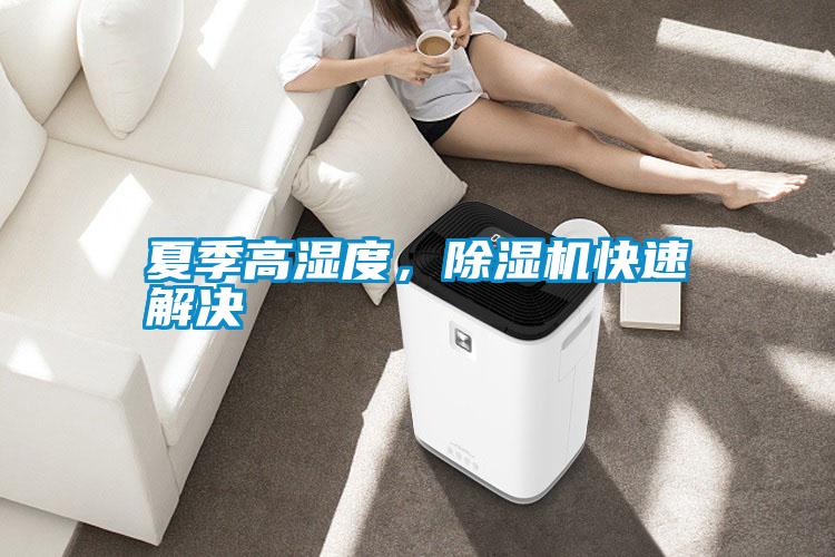 夏季高濕度，除濕機(jī)快速解決