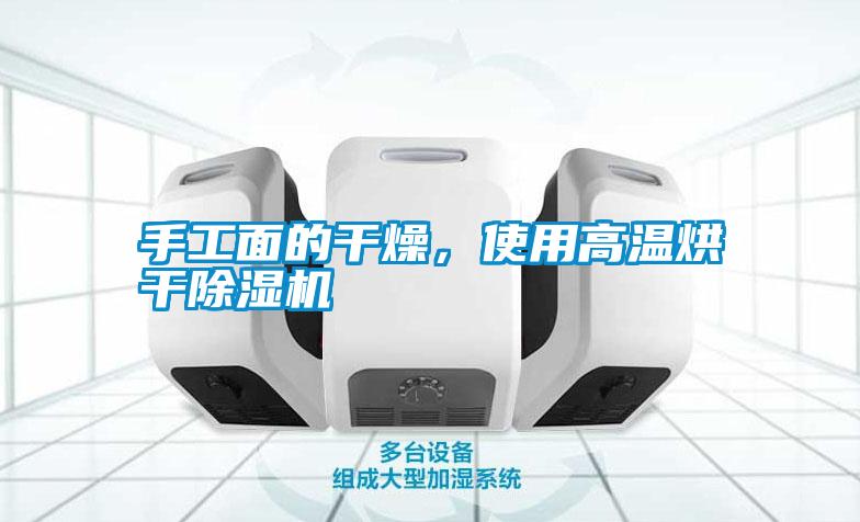 手工面的干燥，使用高溫烘干除濕機(jī)