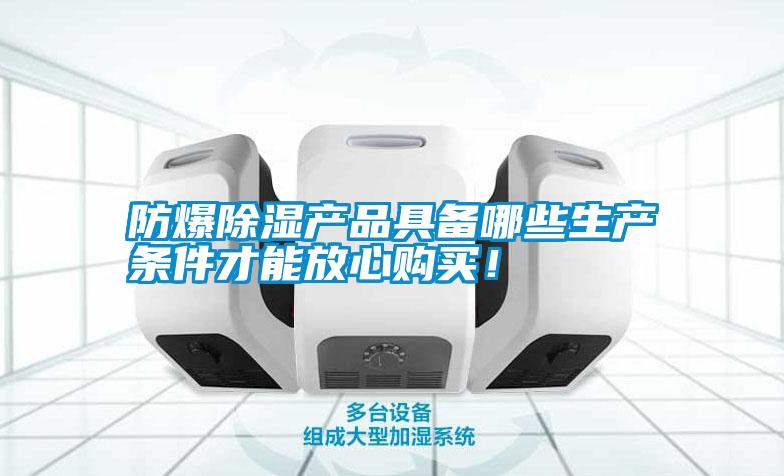 防爆除濕產(chǎn)品具備哪些生產(chǎn)條件才能放心購買！