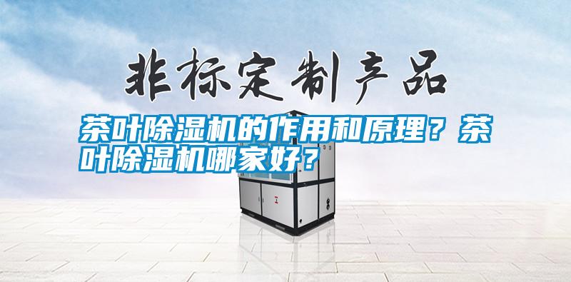 茶葉除濕機(jī)的作用和原理？茶葉除濕機(jī)哪家好？