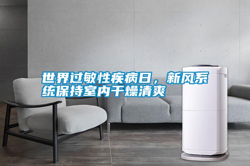 世界過敏性疾病日，新風系統(tǒng)保持室內(nèi)干燥清爽