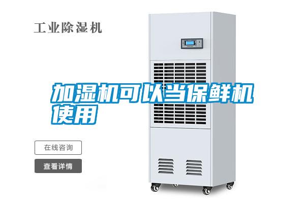 加濕機(jī)可以當(dāng)保鮮機(jī)使用