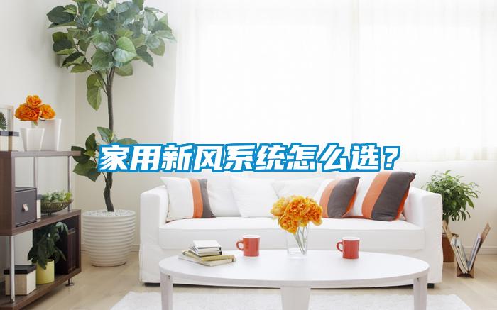 家用新風系統(tǒng)怎么選？