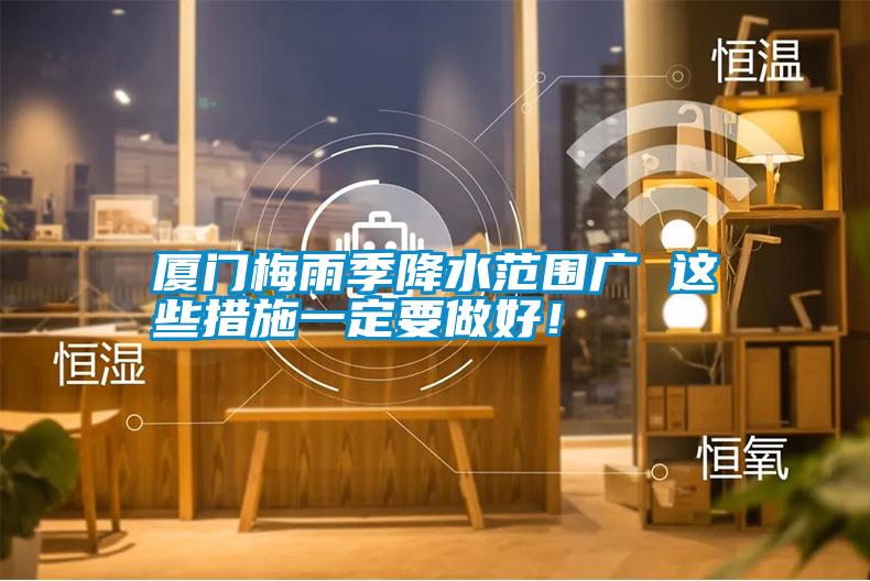 廈門梅雨季降水范圍廣 這些措施一定要做好！
