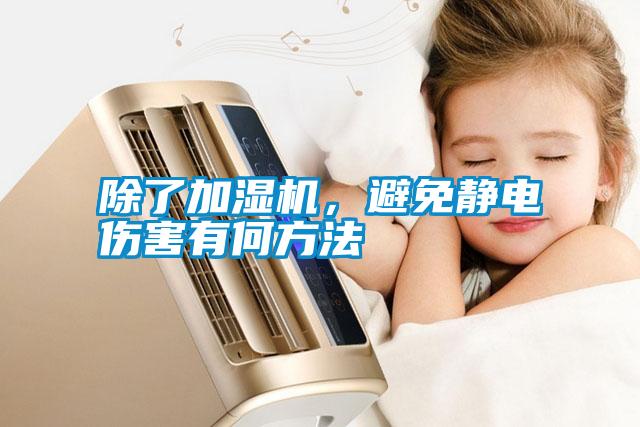 除了加濕機(jī)，避免靜電傷害有何方法