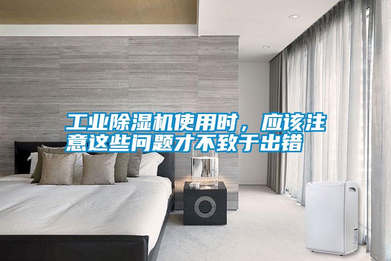工業(yè)除濕機使用時，應(yīng)該注意這些問題才不致于出錯