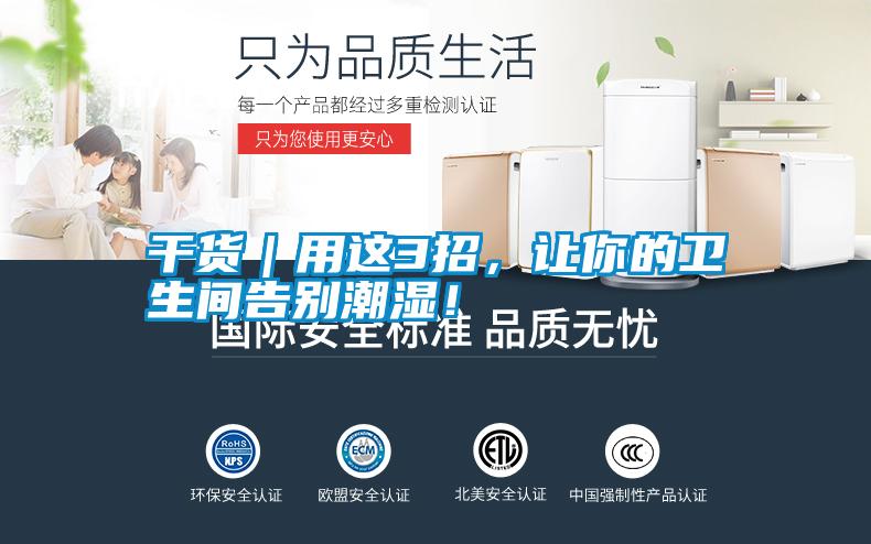 干貨｜用這3招，讓你的衛(wèi)生間告別潮濕！