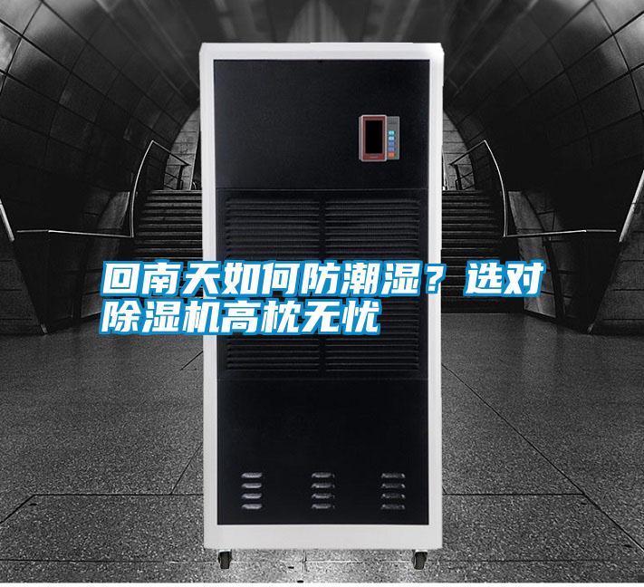 回南天如何防潮濕？選對除濕機(jī)高枕無憂