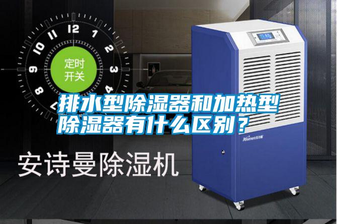 排水型除濕器和加熱型除濕器有什么區(qū)別？