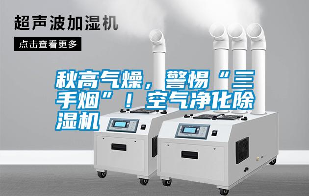 秋高氣燥，警惕“三手煙”！空氣凈化除濕機(jī)