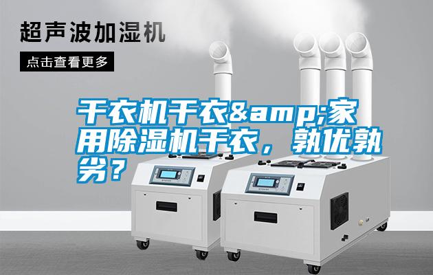 干衣機干衣&家用除濕機干衣，孰優(yōu)孰劣？