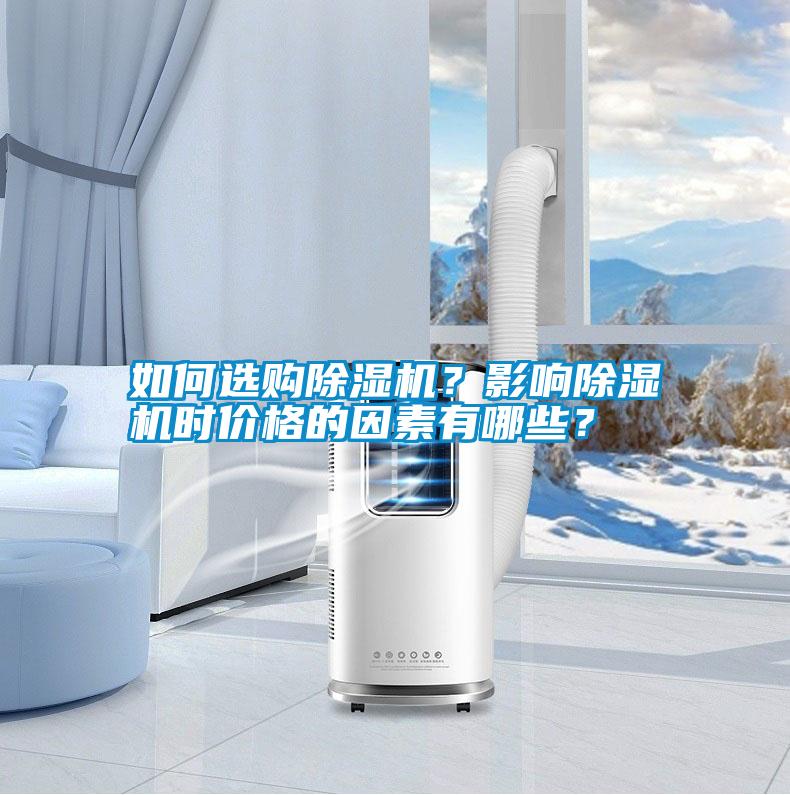 如何選購除濕機(jī)？影響除濕機(jī)時價格的因素有哪些？