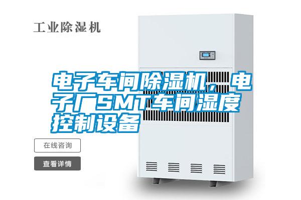 電子車間除濕機(jī)，電子廠SMT車間濕度控制設(shè)備