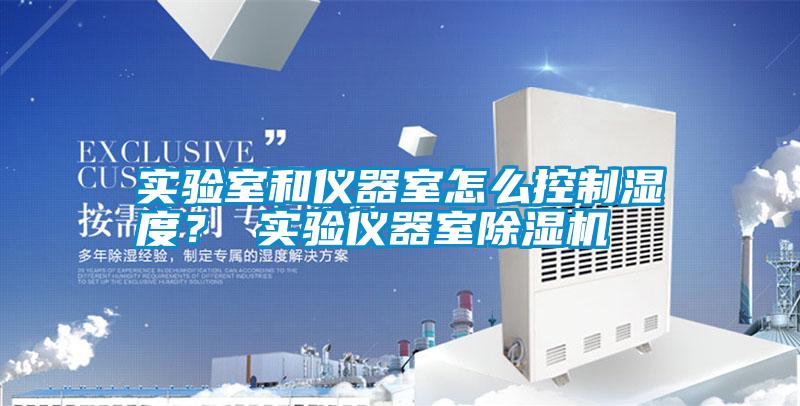 實(shí)驗(yàn)室和儀器室怎么控制濕度？ 實(shí)驗(yàn)儀器室除濕機(jī)