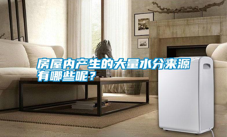 房屋內(nèi)產(chǎn)生的大量水分來(lái)源有哪些呢？