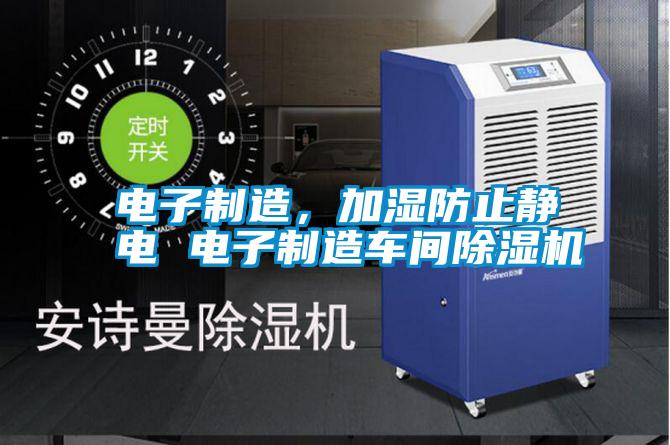 電子制造，加濕防止靜電 電子制造車間除濕機