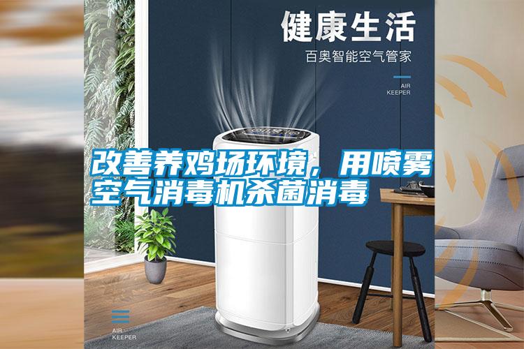 改善養(yǎng)雞場(chǎng)環(huán)境，用噴霧空氣消毒機(jī)殺菌消毒