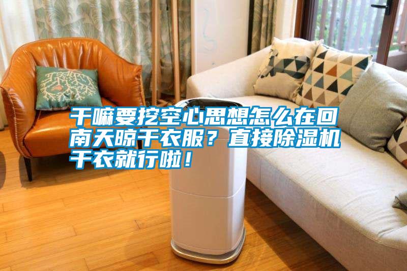 干嘛要挖空心思想怎么在回南天晾干衣服？直接除濕機干衣就行啦！
