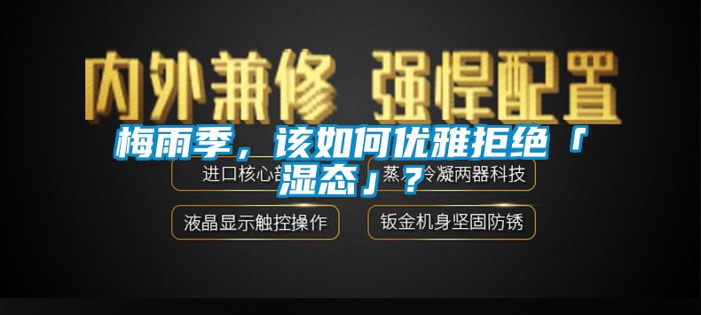 梅雨季，該如何優(yōu)雅拒絕「濕態(tài)」？